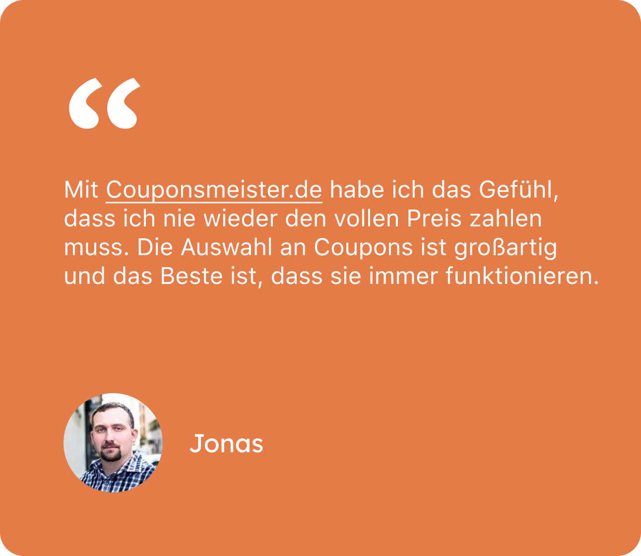Mit couponsmeister.com habe ich das Gefühl, dass ich nie wieder den vollen Preis zahlen muss. Die Auswahl an Coupons ist großartig und das Beste ist, dass sie immer funktionieren.